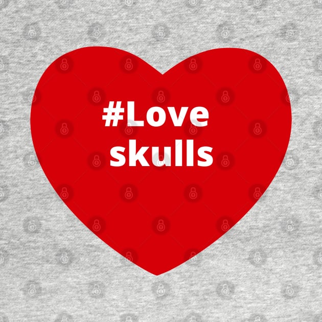 Love Skulls - Hashtag Heart by support4love